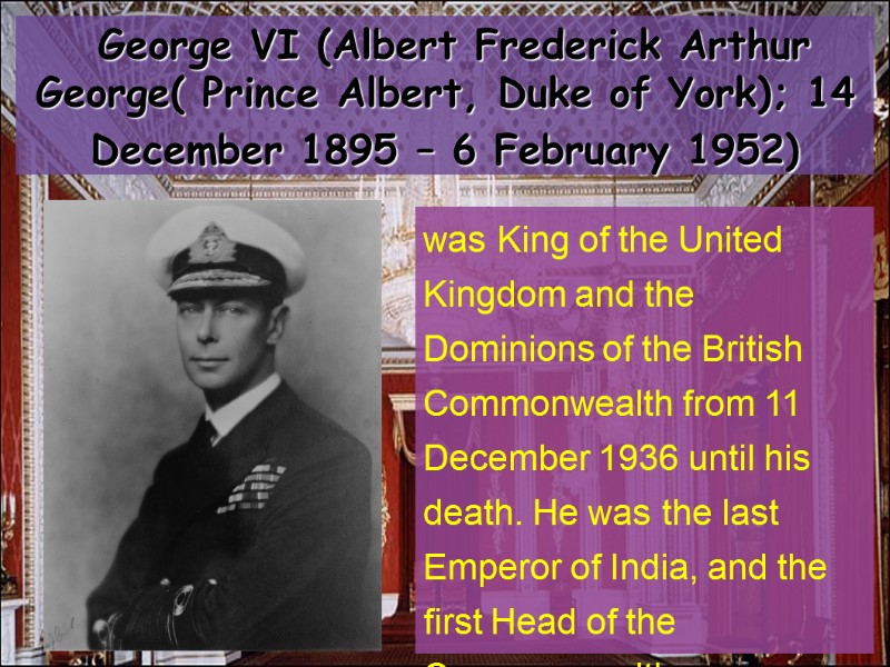 George VI (Albert Frederick Arthur George( Prince Albert, Duke of York); 14 December 1895